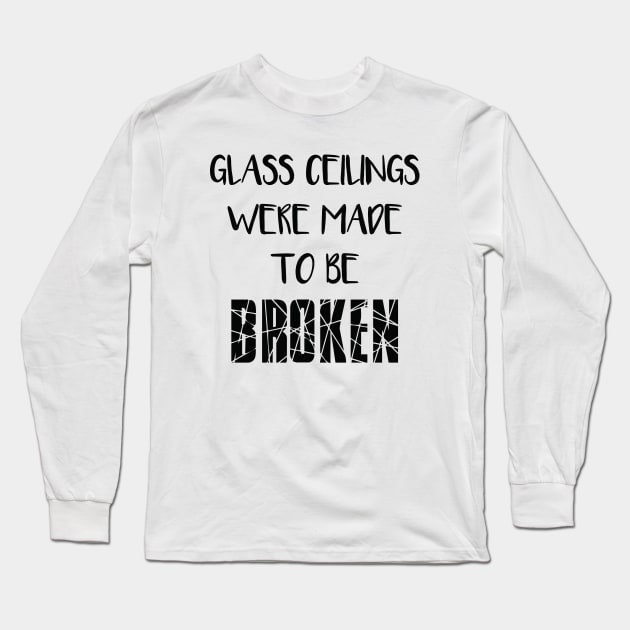 GLASS CEILINGS WERE MADE TO BE BROKEN - Feminisit Slogan Long Sleeve T-Shirt by MacPean